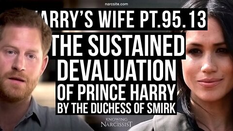 Harry´s Wife : Part 95.13 The Sustained Devaluation of Prince Harry bu the Duchess of Smith