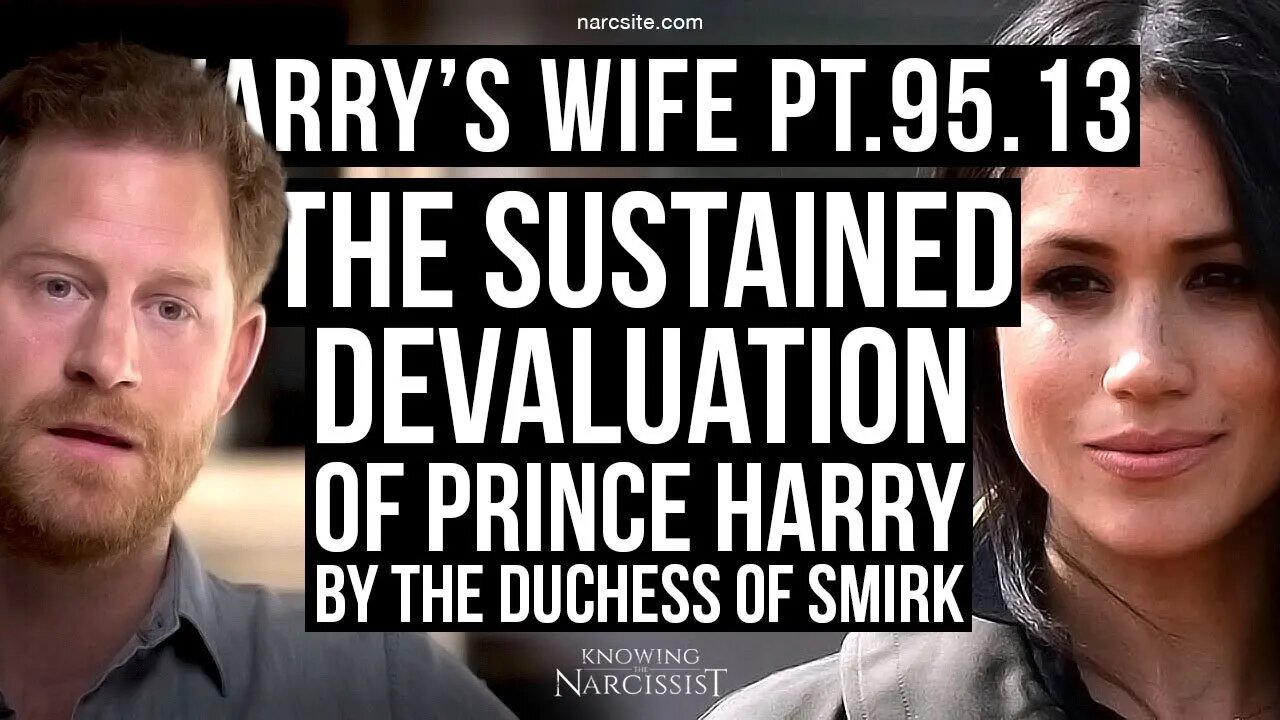 Harry´s Wife : Part 95.13 The Sustained Devaluation of Prince Harry bu the Duchess of Smith