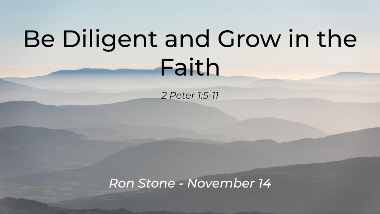 2021-11-14 - Be Diligent and Grow in the Faith (2 Peter 1: 5-11) - Pastor Ron Stone