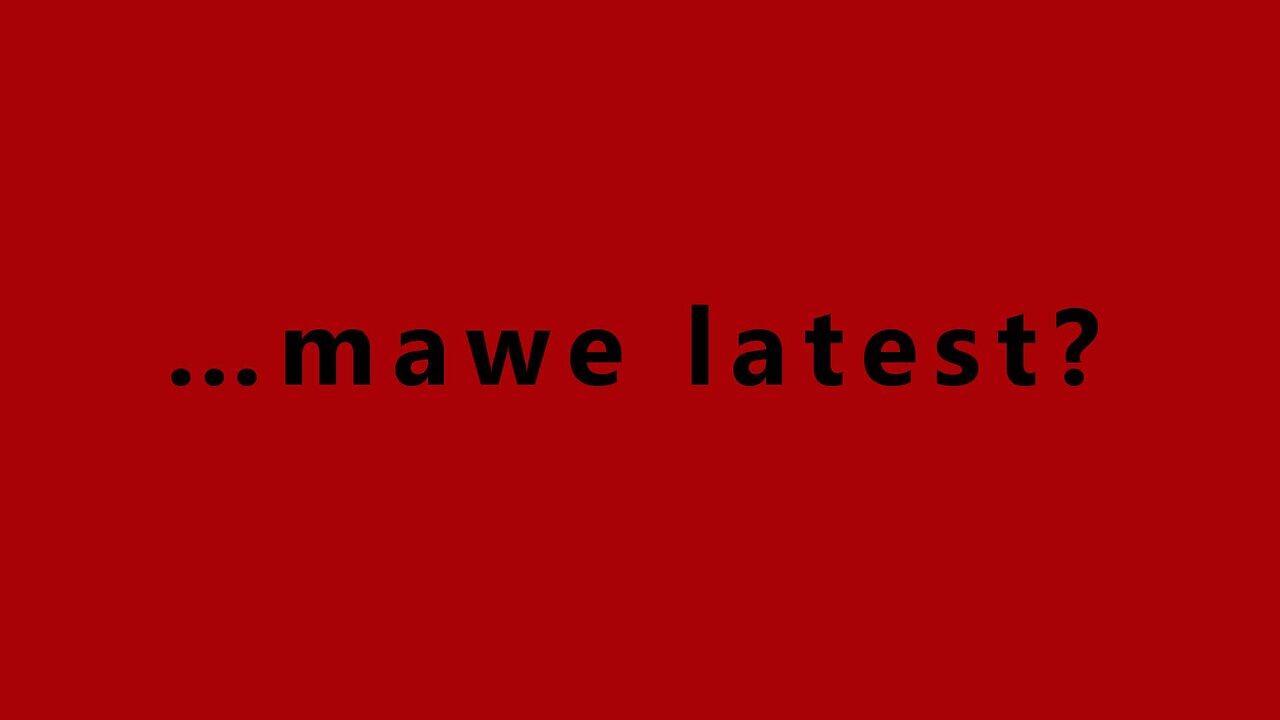 …mawe latest?