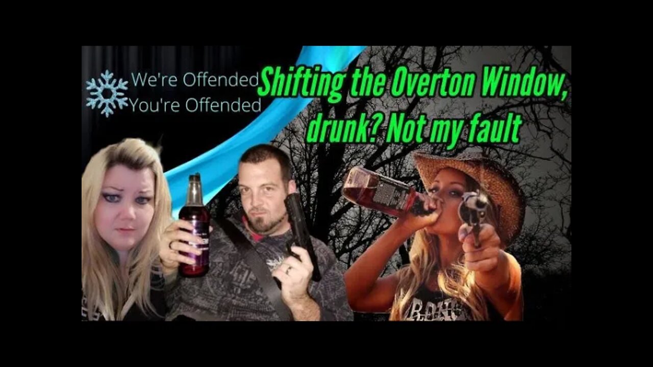 Ep#119 Shifting the Overton Window, Drunk Not my Fault! | We're Offended You're Offended PodCast