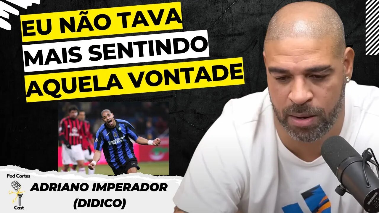 PORQUE ADRIANO IMPERADOR DECIDIU PARAR DE JOGAR FUTEBOL - Podpah #438