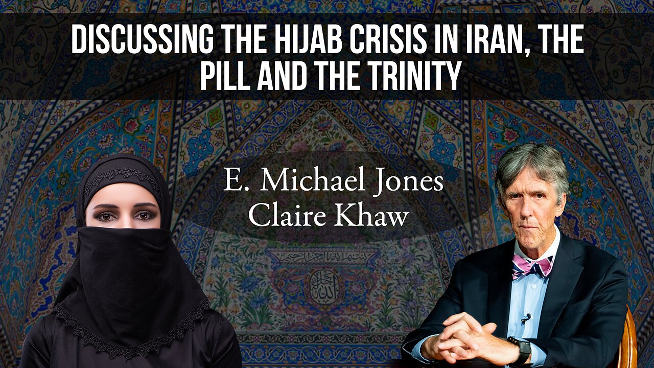 Discussing the Hijab crisis in Iran, the Pill and the Trinity: E Michael Jones - Claire Khaw