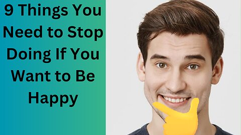 9 Things You Need to Stop Doing If You Want to Be Happy