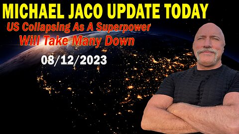 Michael Jaco Update Today Aug 12, 2023: "US Collapsing As A Superpower Will Take Many Down"