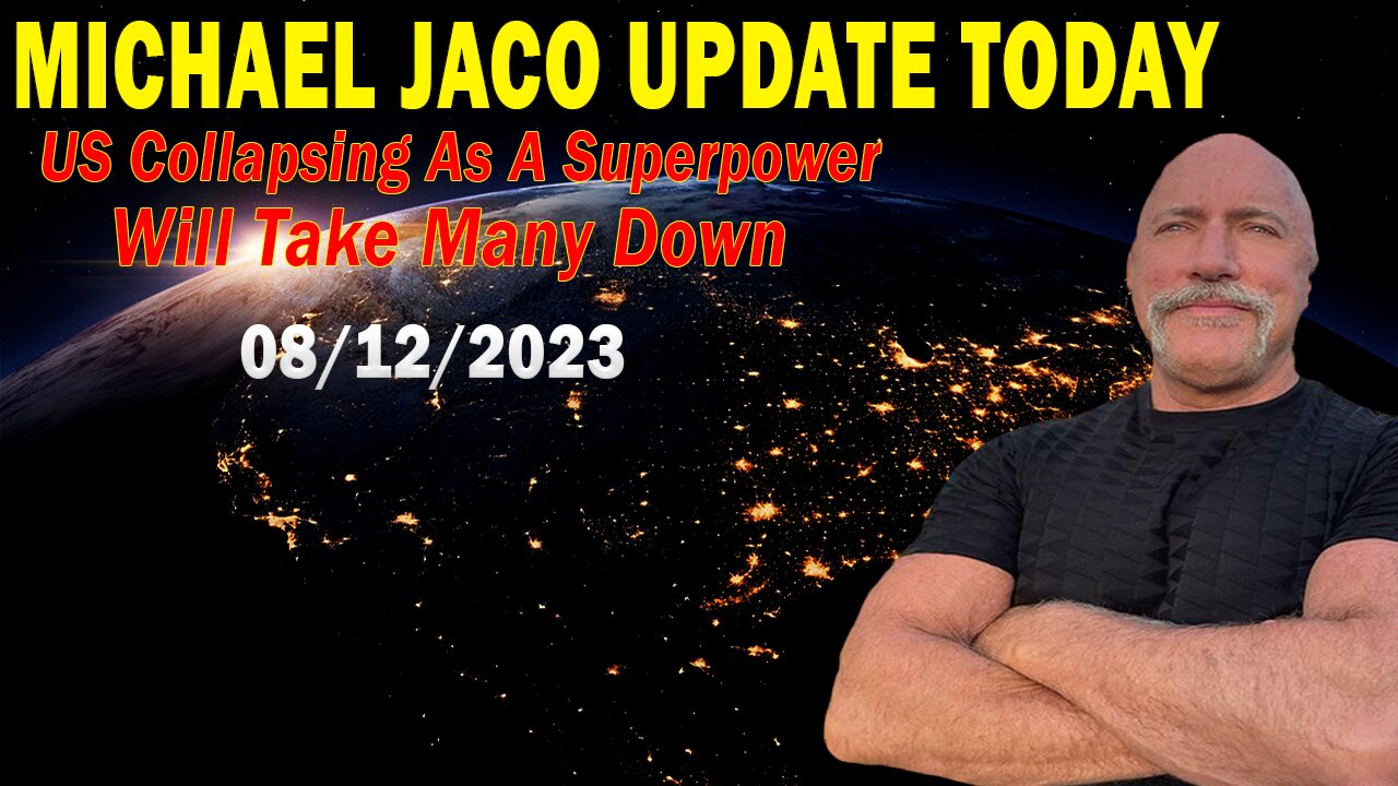 Michael Jaco Update Today Aug 12, 2023: "US Collapsing As A Superpower Will Take Many Down"