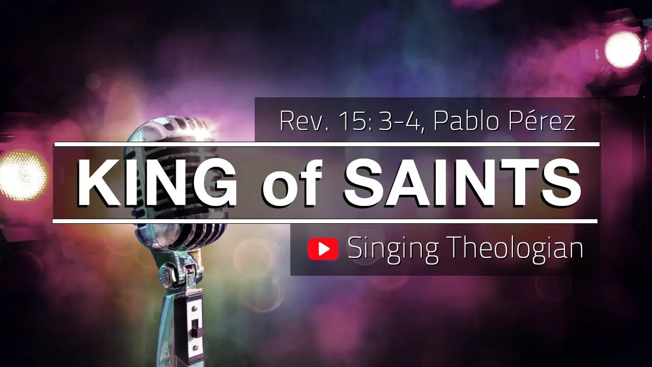 King of Saints - Worship Song Based on Rev. 15:3-4, by Pablo Perez (Album: Singing Theologian)