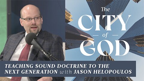 Teaching Sound Doctrine to the Next Generation with Jason Helopoulos | Ep. 98