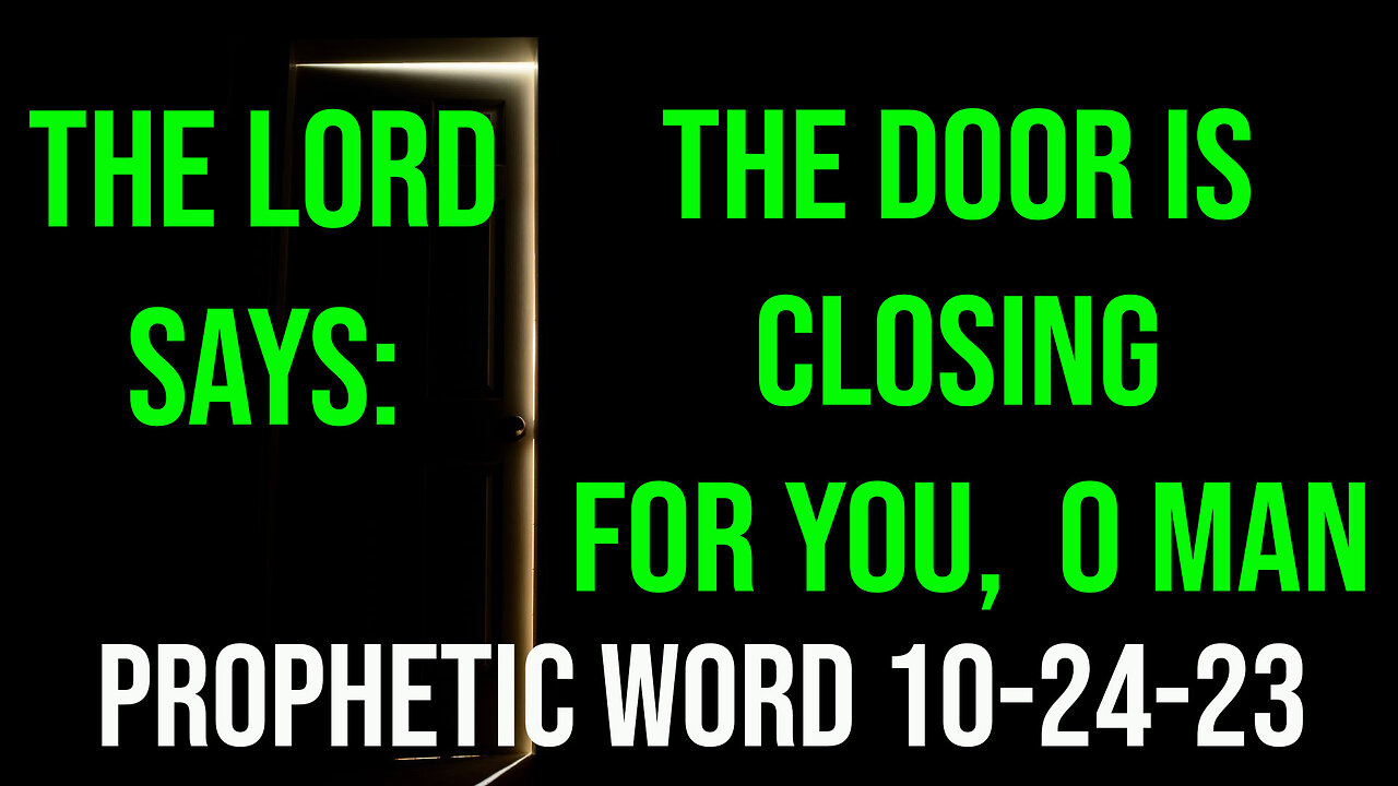 The Lord Says - The Door is Closing For You, O Man Prophetic Word from the Lord Given 10-24-23