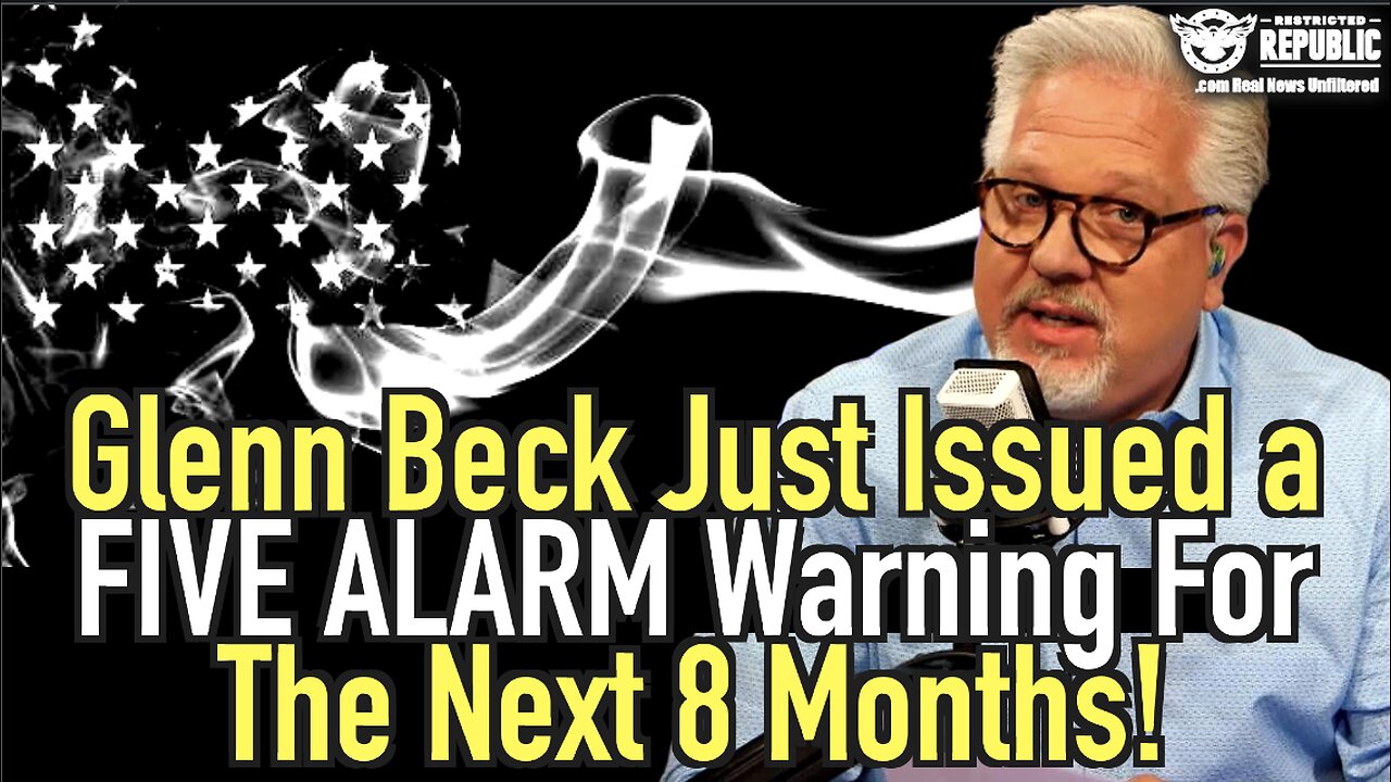 Glenn Beck Just Issued a FIVE ALARM WARNING For The Next 8 Months!