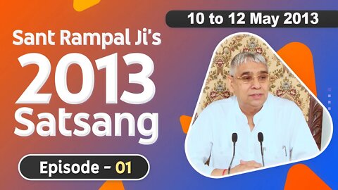 Sant Rampal Ji's 2013 Satsangs | 10 to 12 May 2013 HD | Episode - 01 | SATLOK ASHRAM