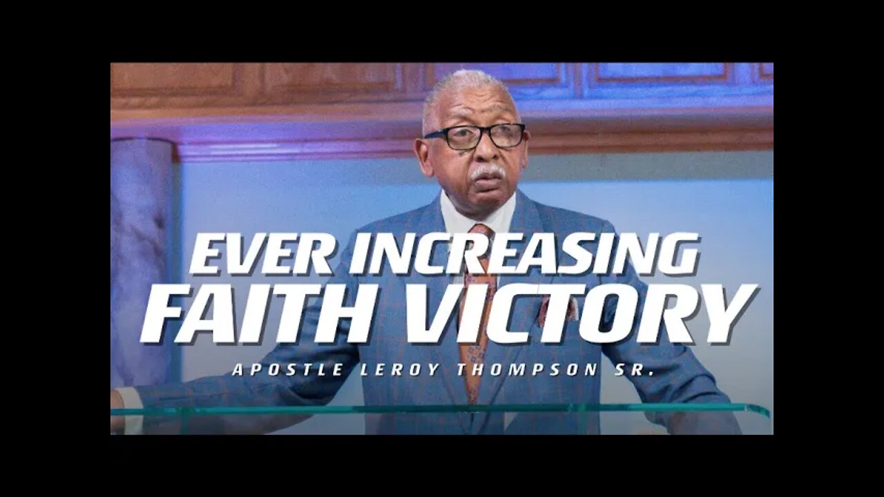 Ever Increasing Faith Victory | Apostle Leroy Thompson Sr.