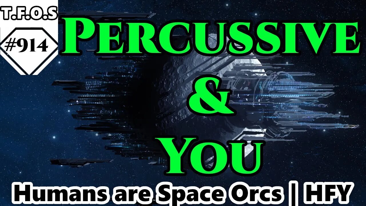 Percussive & You | Humans are space Orcs | HFY | TFOS914