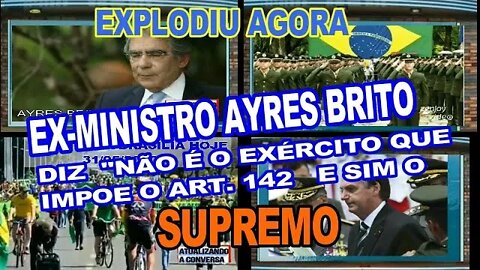 O EX MINISTRO AYRES BRITTO DIZ QUE "É O SUPREMO QUE ORDENA O ART 142".