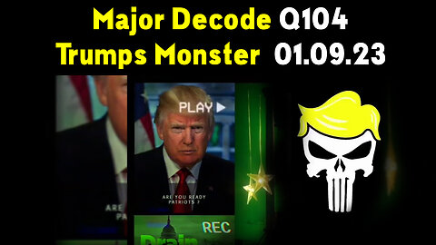 Major Decode 01.09.23 - Q104 > Trumps Monster