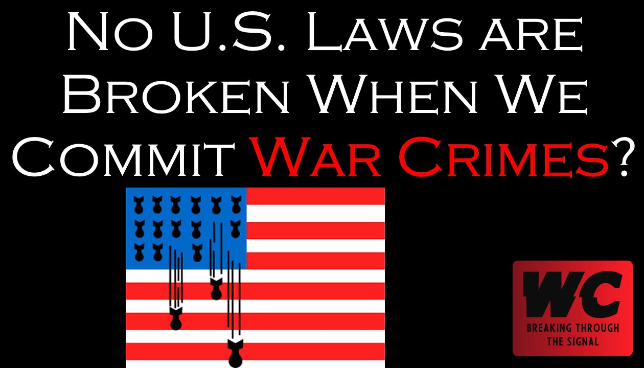 No U.S. Laws are Broken When We Commit War Crimes?