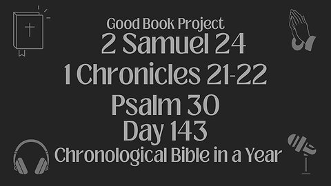 Chronological Bible in a Year 2023 - May 23, Day 143 - 2 Samuel 24, 1 Chronicles 21-22, Psalm 30