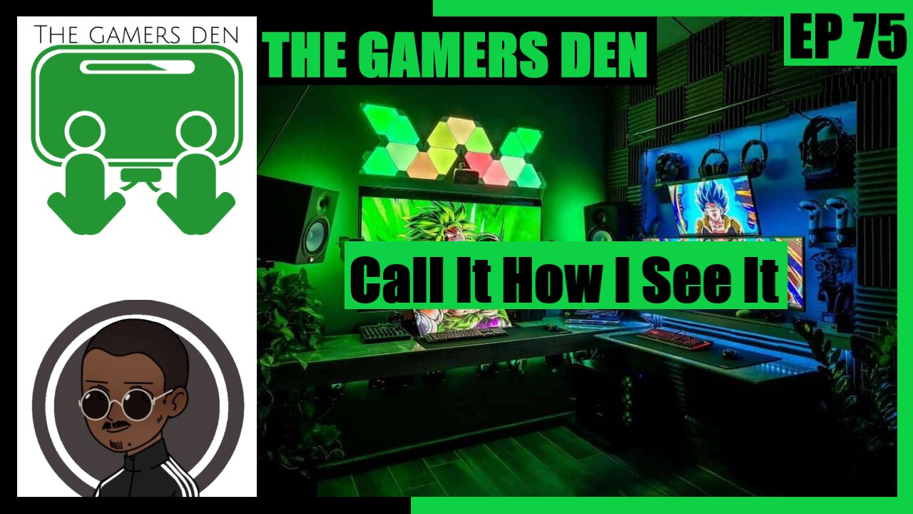 The Gamers Den EP 75 - Call It How I See It