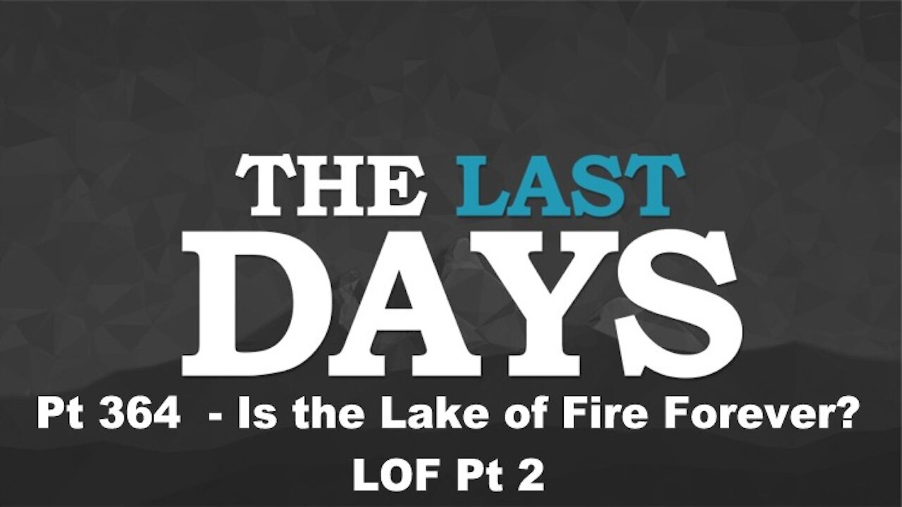 Is the Lake of Fire Forever? - LOF Pt 2 - The Last Days Pt 364