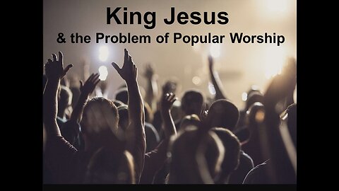 King Jesus & The Problem of Popular Worship