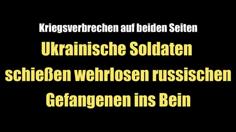 Ukrainische Soldaten schießen wehrlosen russischen Gefangenen ins Bein (28.03.2022)