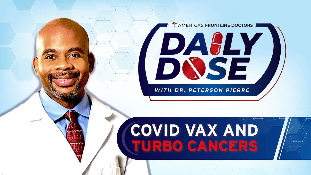 Daily Dose: 'COVID Vax and Turbo Cancers' with Dr. Peterson Pierre