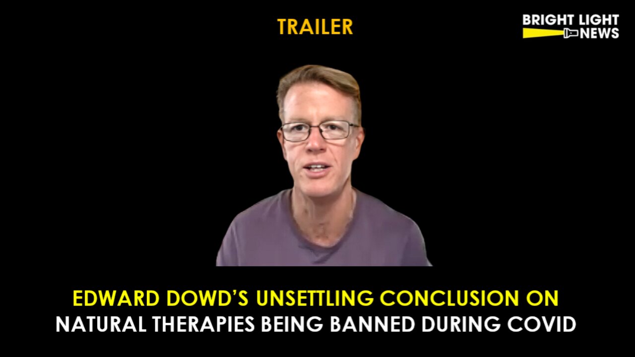 [TRAILER] Edward Dowd's Unsettling Conclusion on Why Natural Therapies Were Banned During Covid