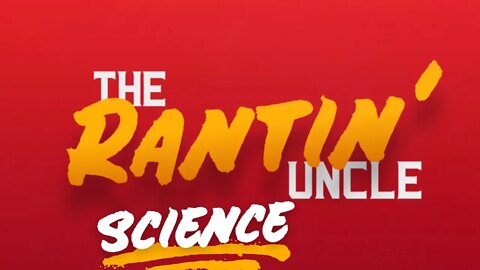 Rantin' Uncle | SCIENCE