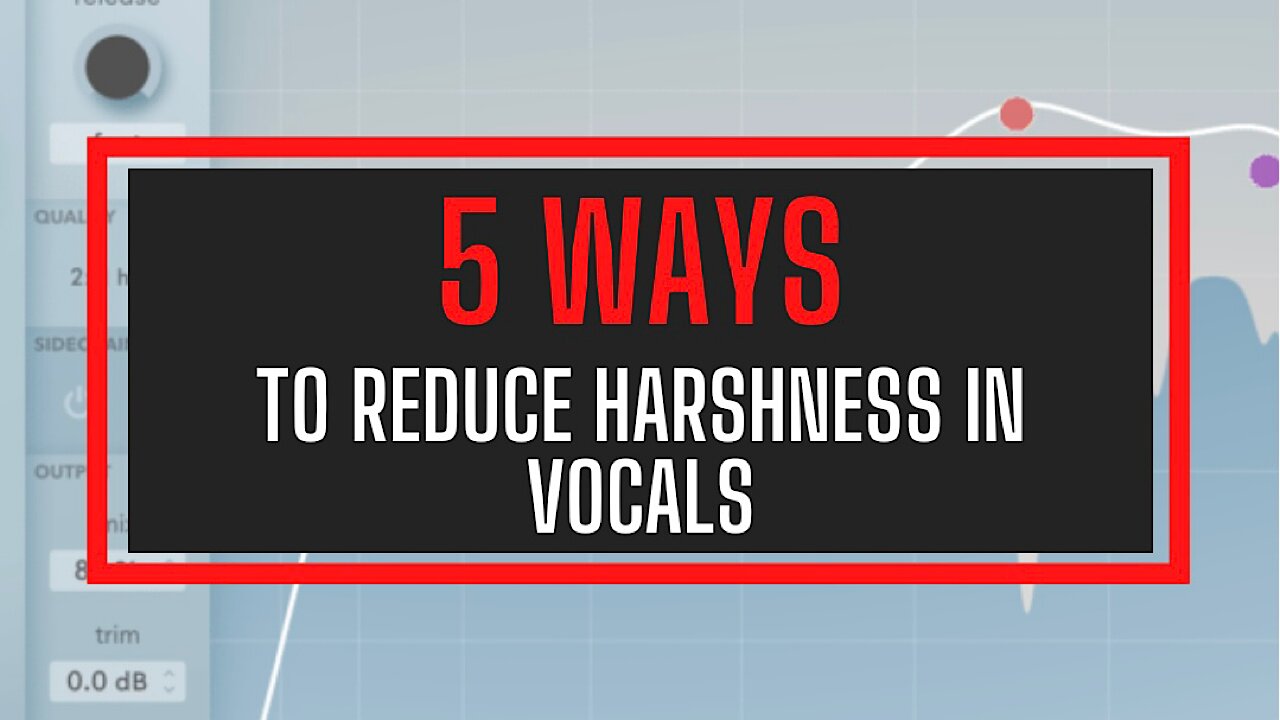 5 WAYS TO REDUCE HARSHNESS IN VOCALS