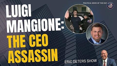 Luigi Mangione: The CEO Assassin | Eric Deters Show