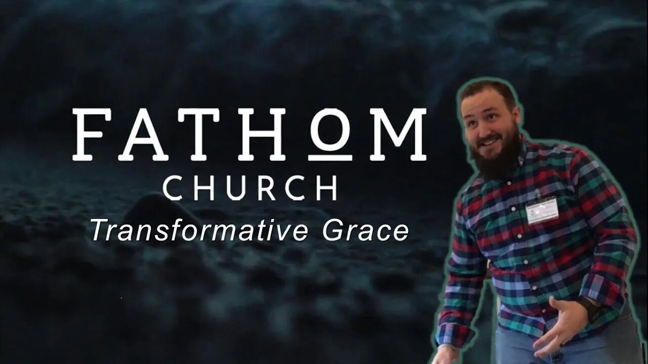 TRANSFORMATIVE GRACE - Fathom Church Core Values