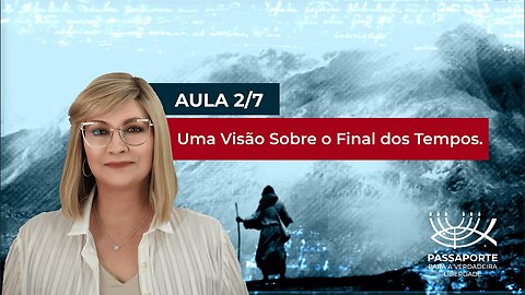 Aula 2/7 - Uma Visão Sobre O Final dos Tempos | Maria Pereda