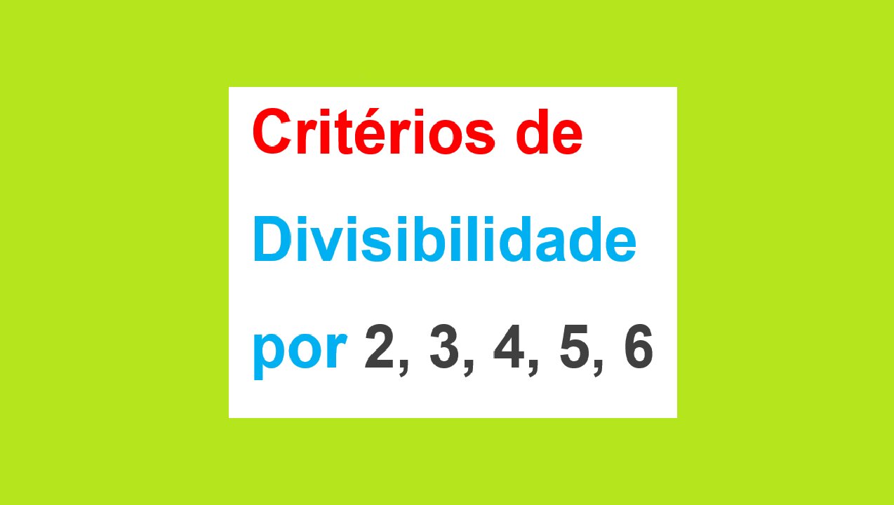 MATEMÁTICA – AULA 09 – Critérios de Divisibilidade por 2, 3, 4, 5, 6.