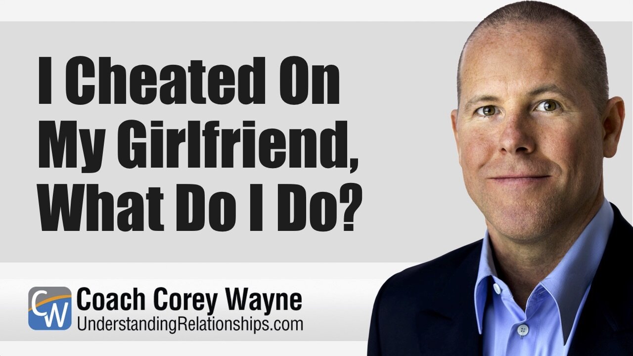 I Cheated On My Girlfriend, What Do I Do?