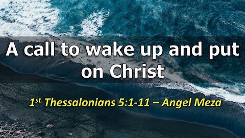 2021-10-03 - 1 Thessalonians 5:1-11 - A call to wake up and put on Christ - Angel Meza