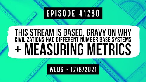 This Stream Is Based, Gravy On Why Civilizations Had Different Number Base Systems & Measuring Metrics