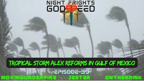 NIGHT FRIGHTS, Ep. #039: Tropical Storm Alex Reforms in the Gulf of Mexico
