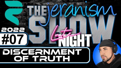 The jeranism Late Late Night Show #07 - Discernment of the Truth - 04/23/22