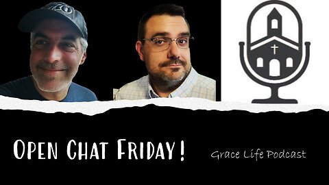 Open Chat Friday! Woo hoo! | Grace Life Podcast | Joel & Friends