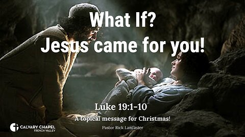 What if? Jesus came for you! – Luke 19:1-10 – Christmas message - 2024