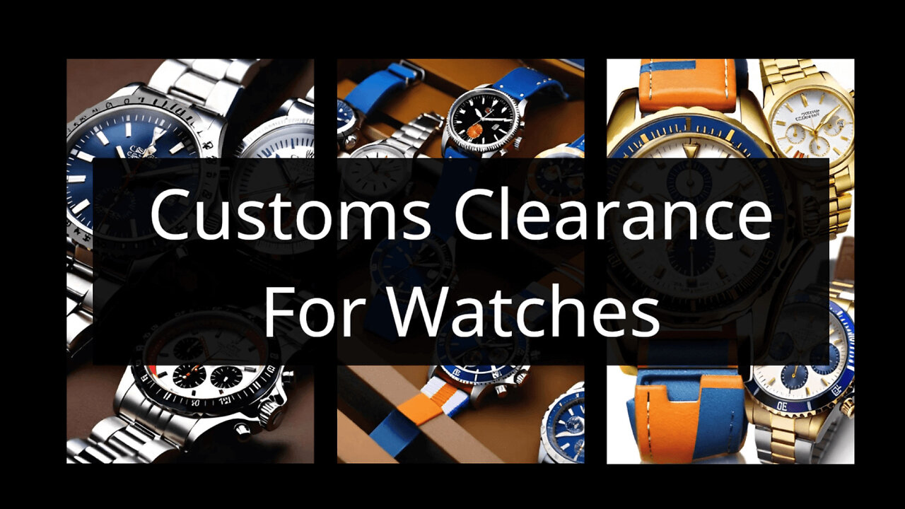 Customs Clearance For Watches