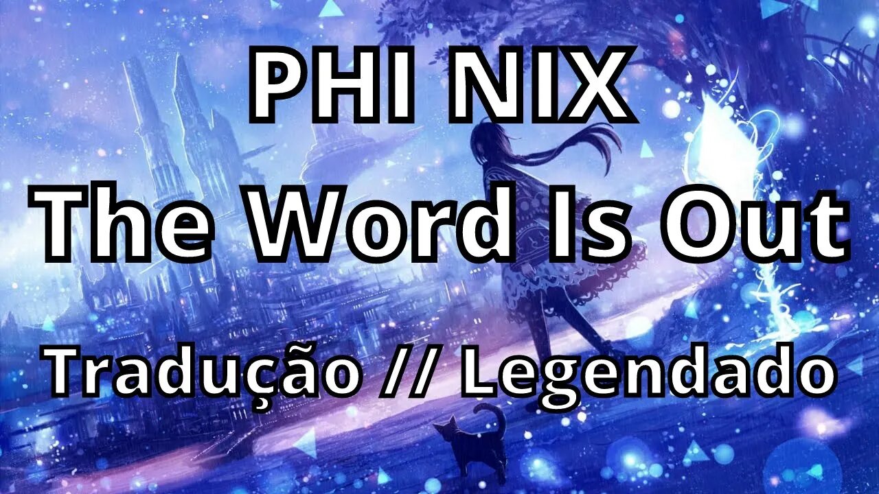 PHI NIX - The Word Is Out ( Tradução // Legendado )