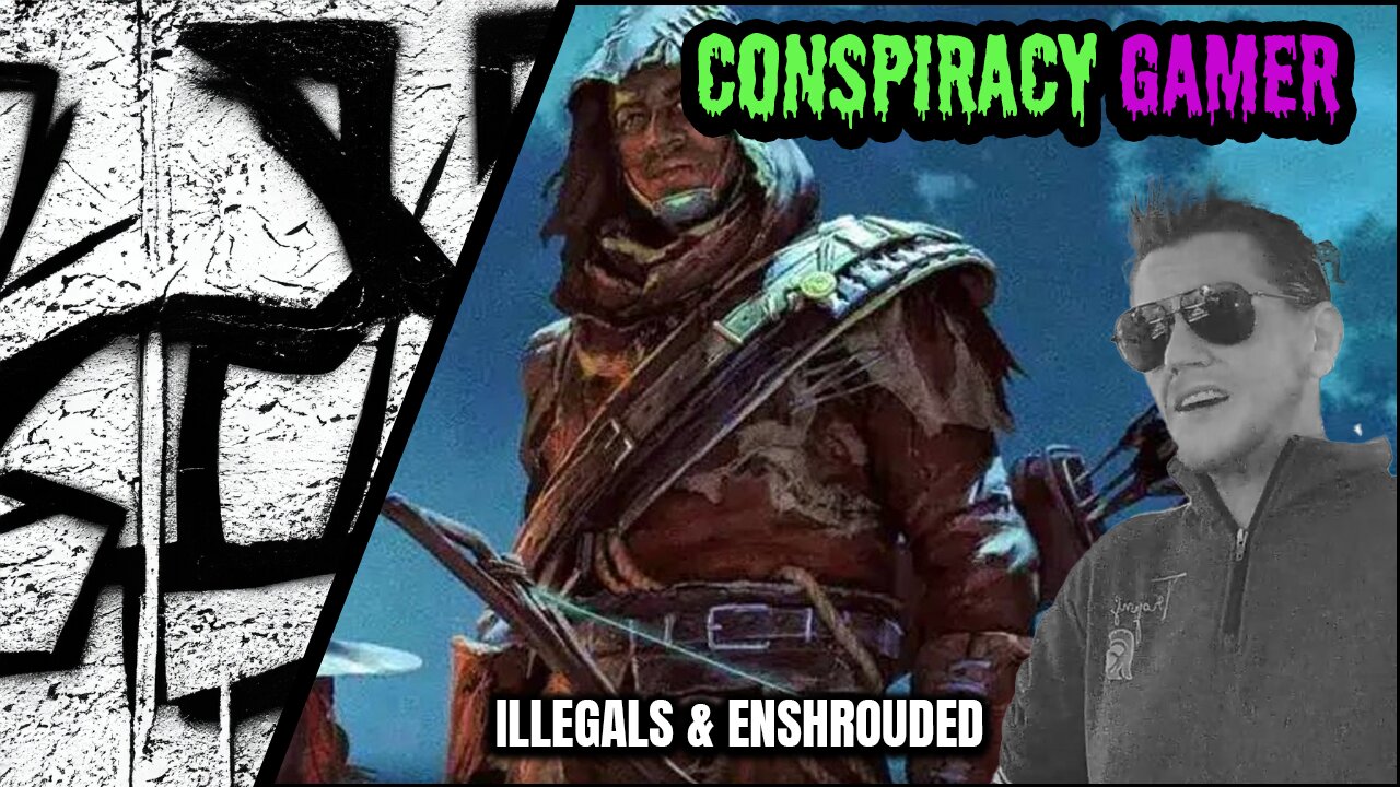 Conspiracy Gamer - Illegals and Enshoruded