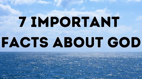 7 IMPORTANT Facts About God