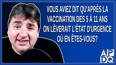 Vous aviez dit qu'après la vaccination des 5 à 11 ans on lèverait l'état d'urgence où en êtes-vous