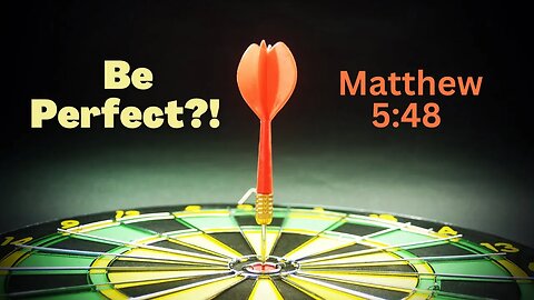 Jesus Said To BE PERFECT in Matthew 5:48, What Did He Mean?