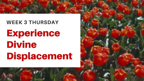 Experience Divine Displacement Week 3 Thursday