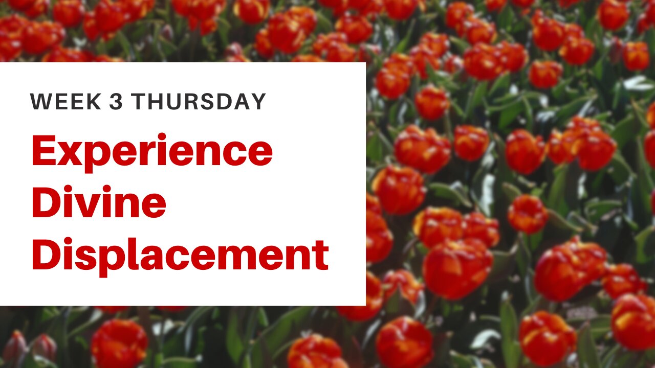 Experience Divine Displacement Week 3 Thursday