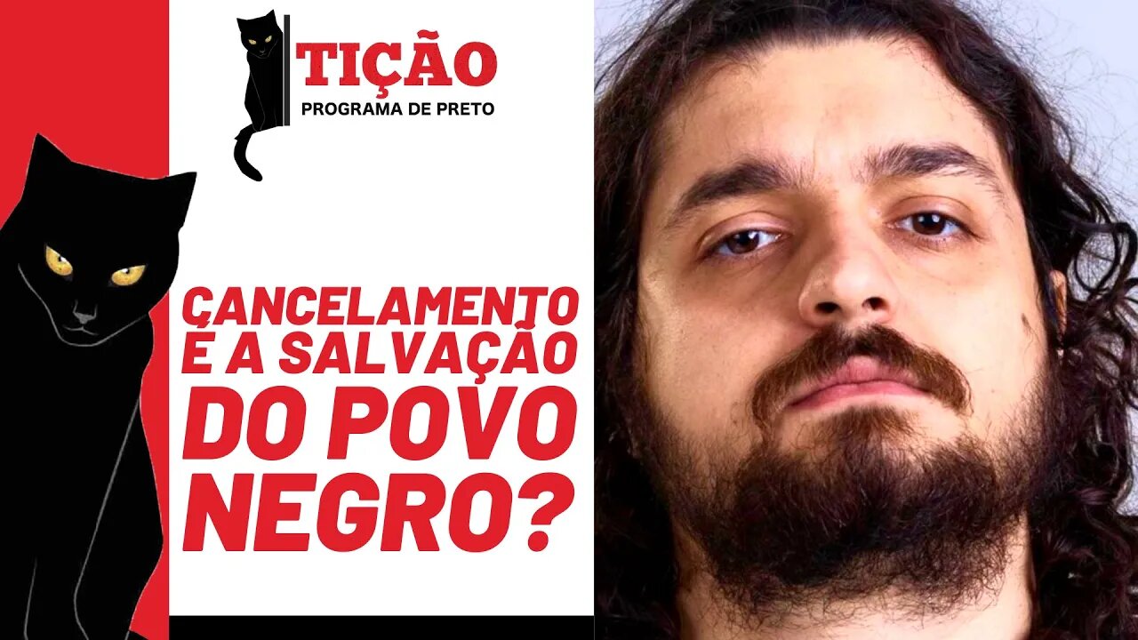 Cancelamento é a salvação do povo negro? - Tição, Programa de Preto nº 149 - 10/02/22