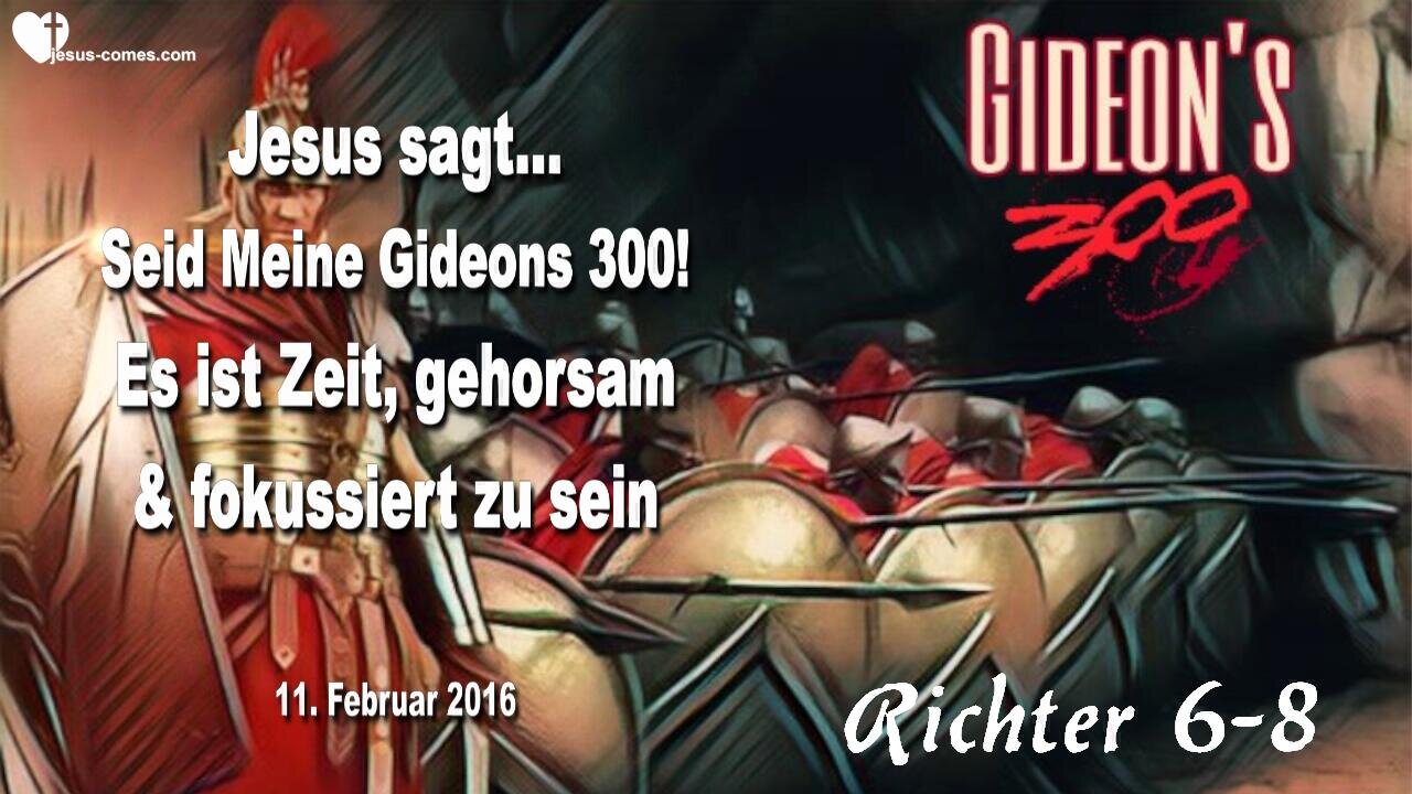 11.02.2016 ❤️ Jesus sagt... Seid Meine Gideons 300!... Es ist Zeit, fokussiert und gehorsam zu sein